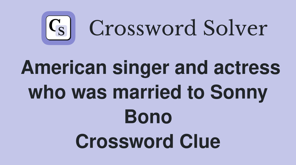 American singer and actress who was married to Sonny Bono Crossword Clue