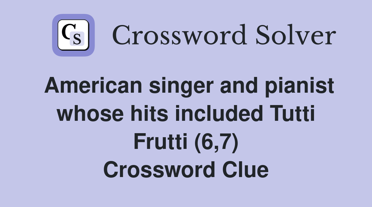 American singer and pianist whose hits included Tutti Frutti (6,7) Crossword Clue