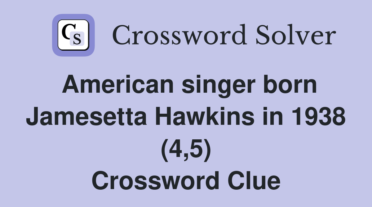 American singer born Jamesetta Hawkins in 1938 (4,5) Crossword Clue