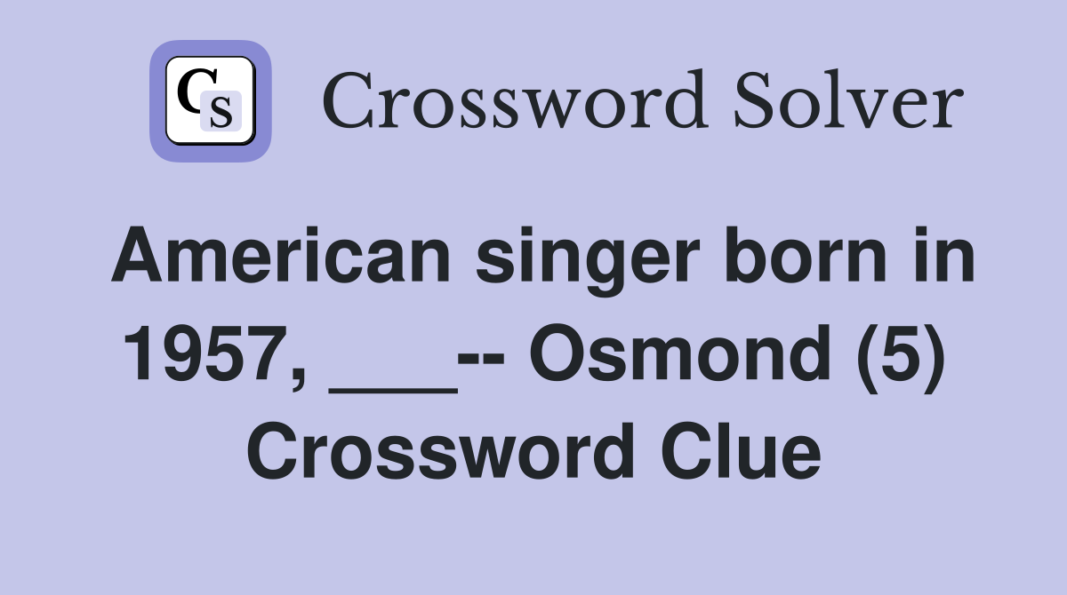 American singer born in 1957, ___-- Osmond (5) Crossword Clue