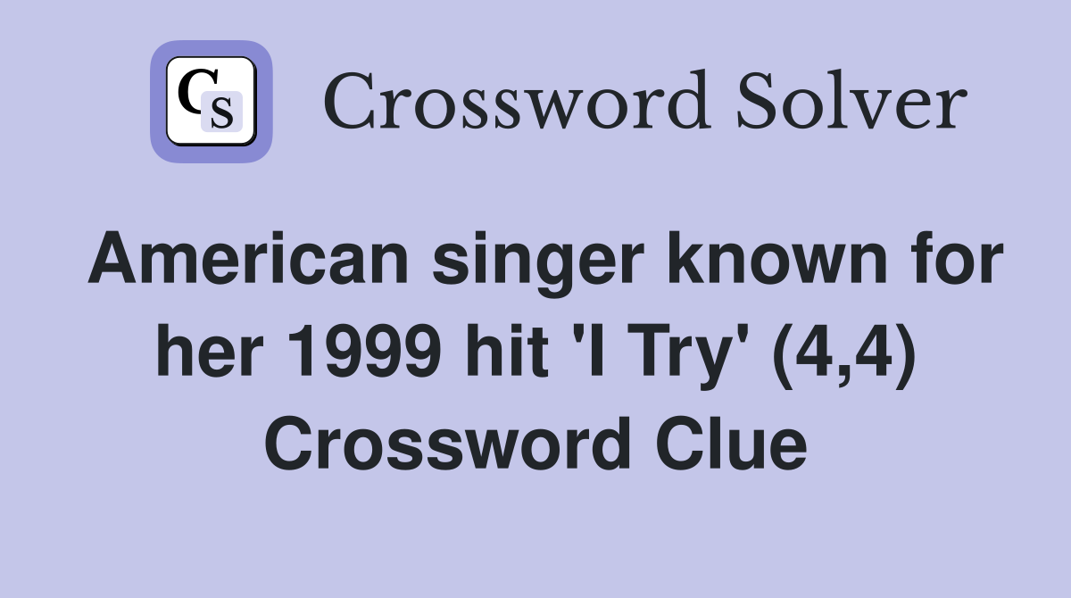 American singer known for her 1999 hit 'I Try' (4,4) Crossword Clue