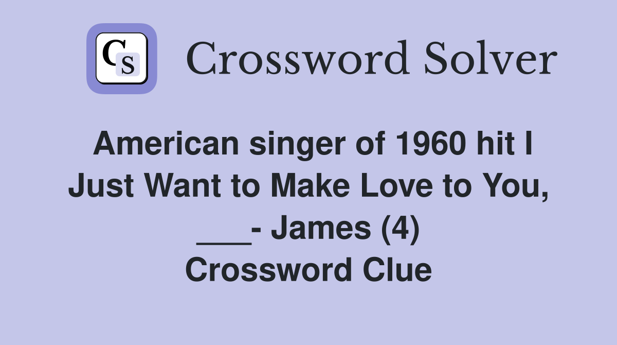 American singer of 1960 hit I Just Want to Make Love to You, ___- James (4) Crossword Clue
