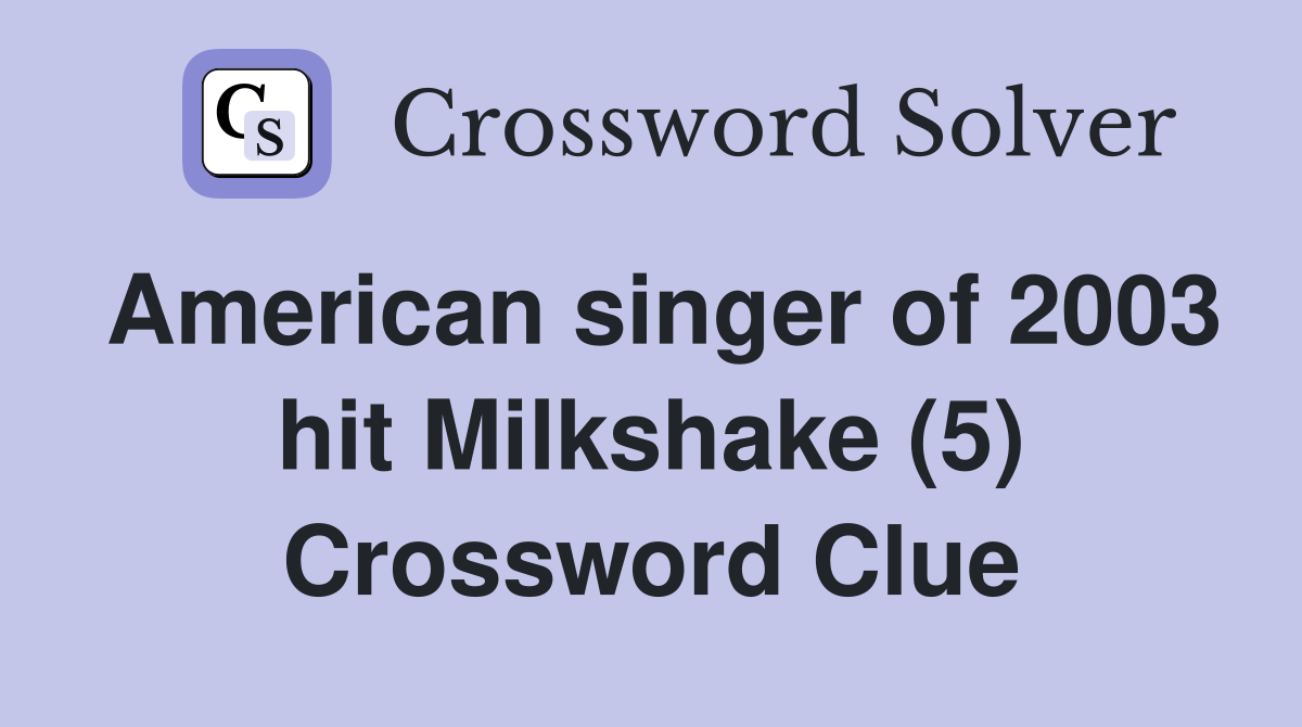 American singer of 2003 hit Milkshake (5) Crossword Clue
