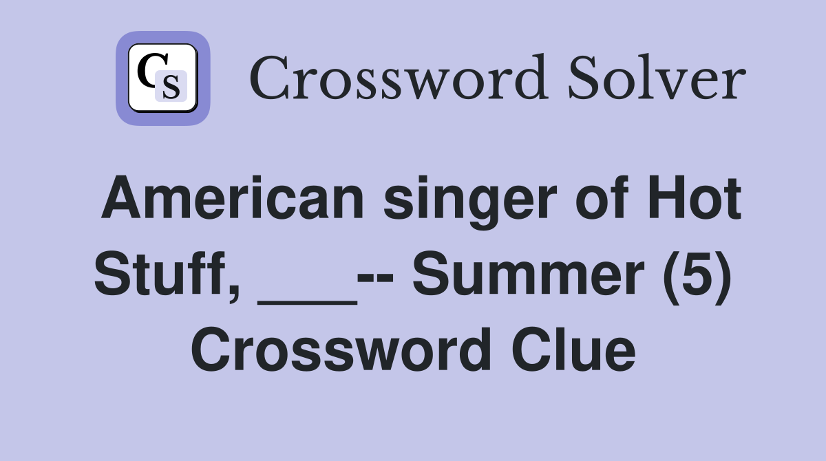 American singer of Hot Stuff, ___-- Summer (5) Crossword Clue