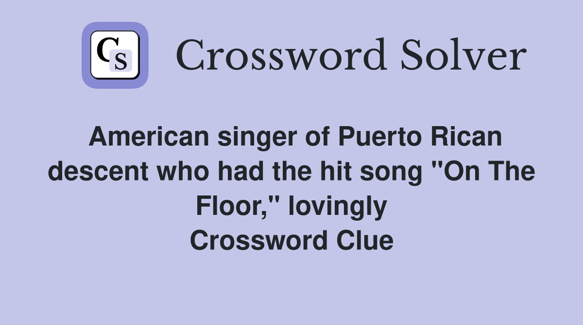 American singer of Puerto Rican descent who had the hit song "On The Floor," lovingly Crossword Clue