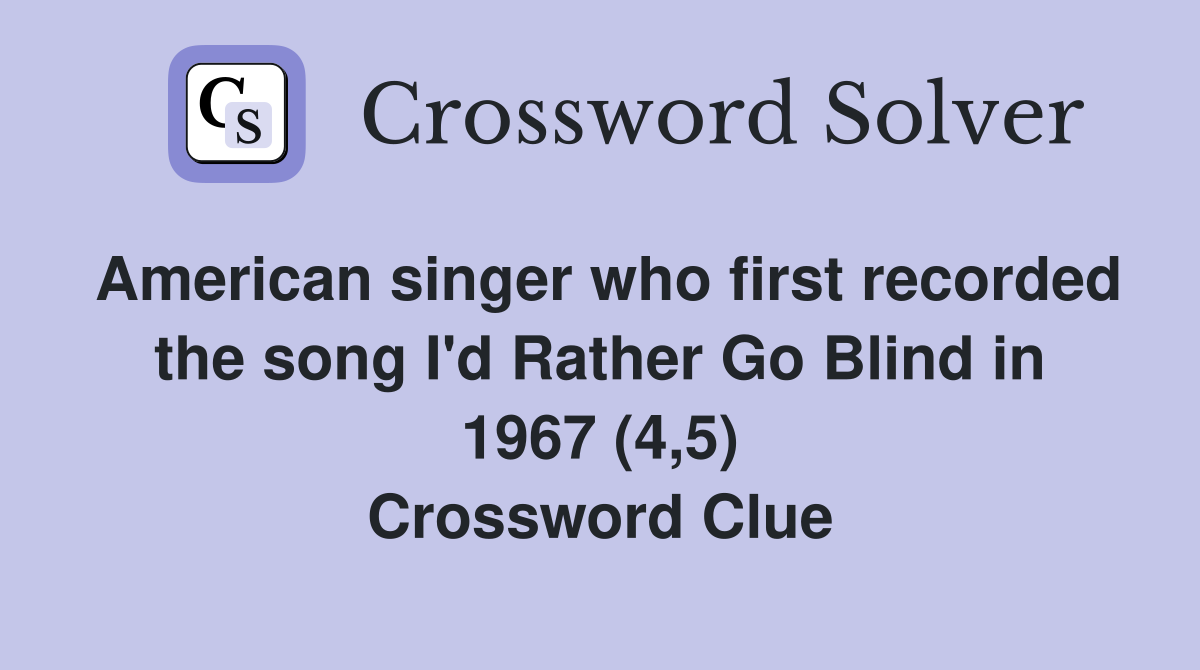 American singer who first recorded the song I'd Rather Go Blind in 1967 (4,5) Crossword Clue