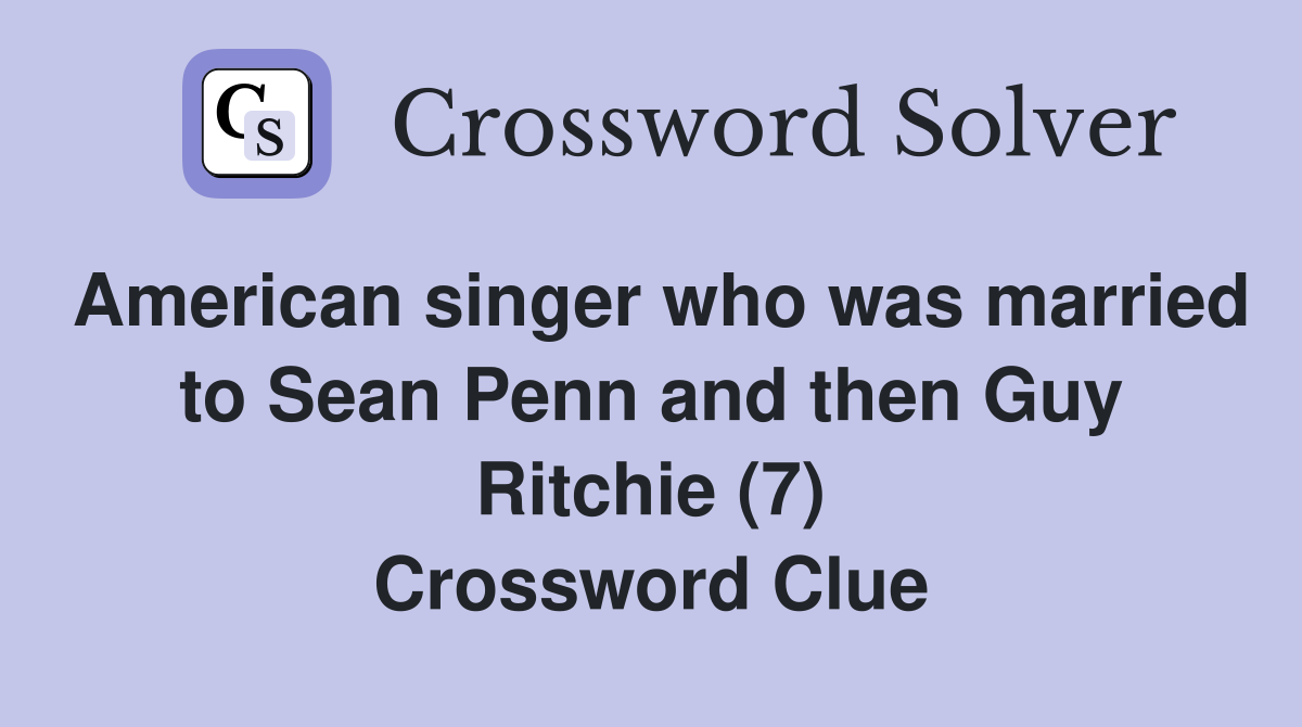 American singer who was married to Sean Penn and then Guy Ritchie (7) Crossword Clue