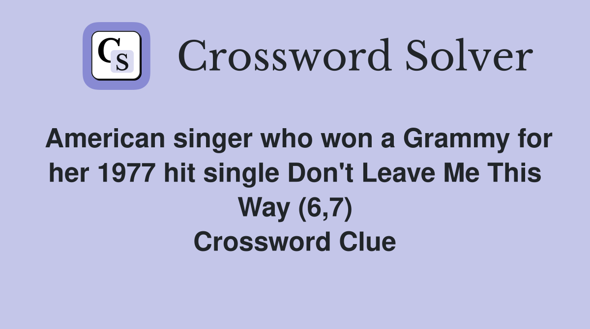 American singer who won a Grammy for her 1977 hit single Don't Leave Me This Way (6,7) Crossword Clue
