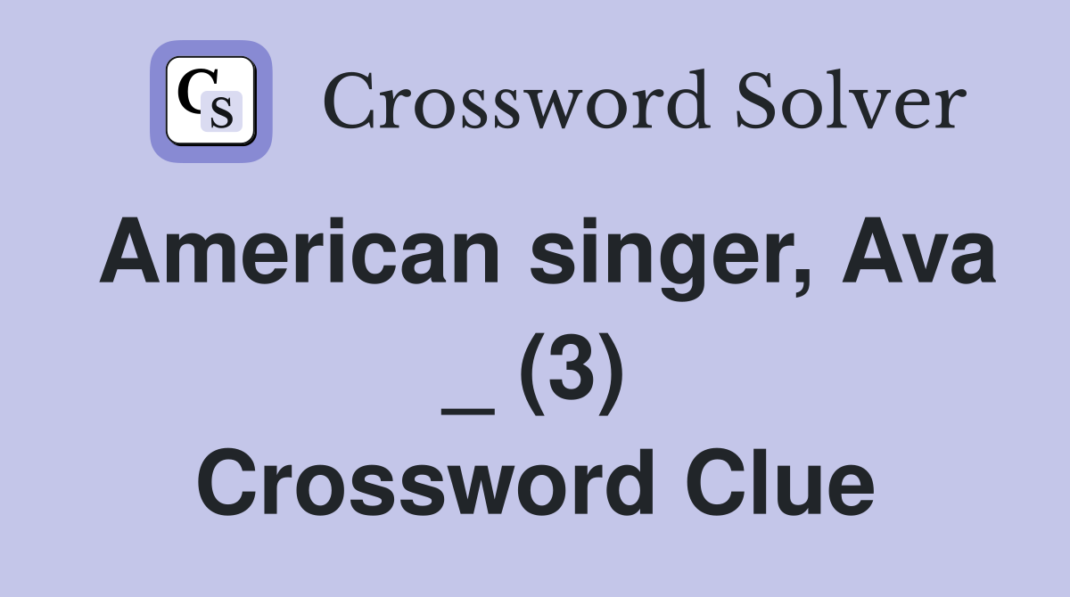 American singer, Ava _ (3) Crossword Clue