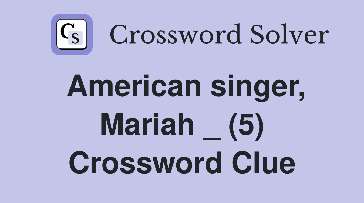 American singer, Mariah _ (5) Crossword Clue