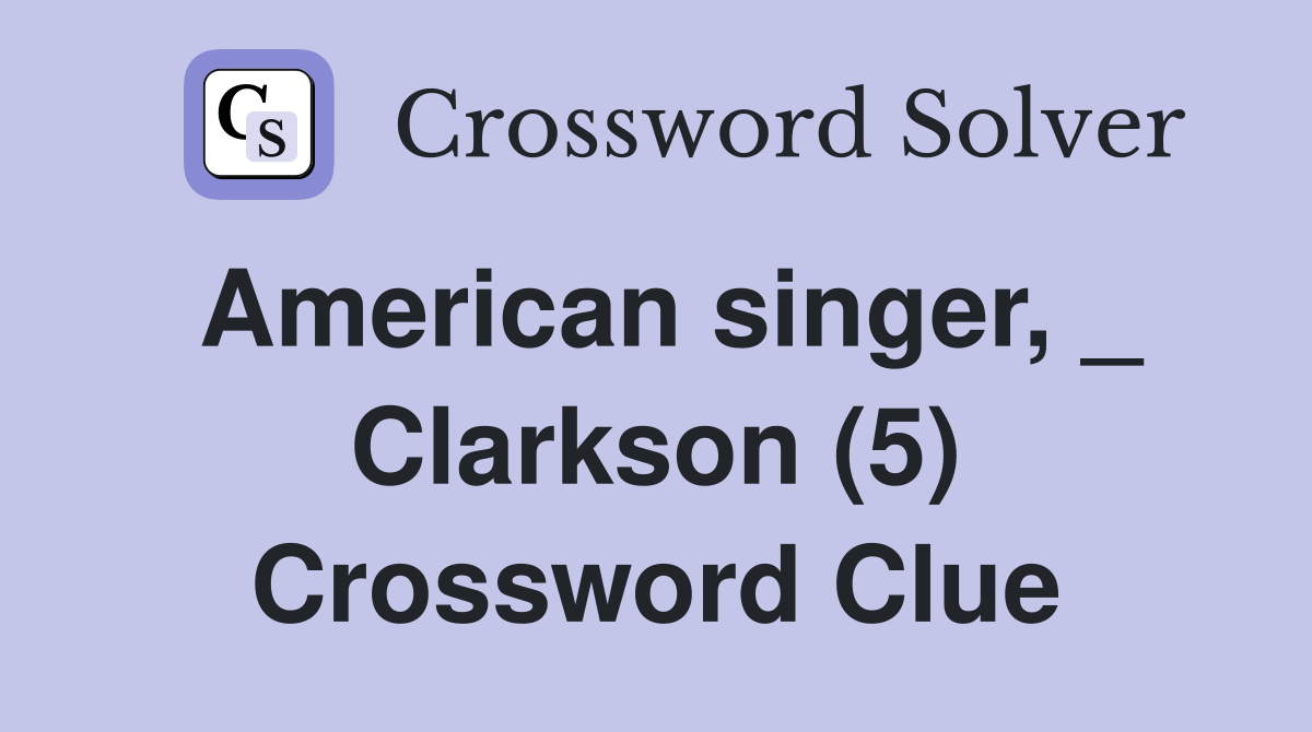 American singer, _ Clarkson (5) Crossword Clue