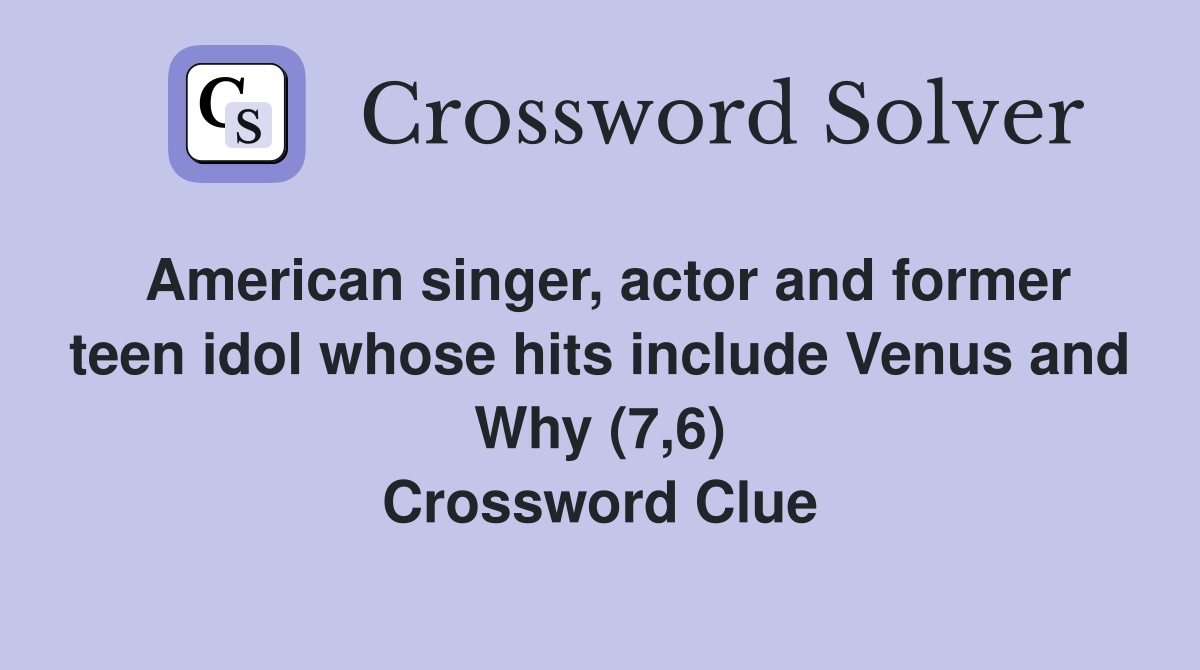 American singer, actor and former teen idol whose hits include Venus and Why (7,6) Crossword Clue