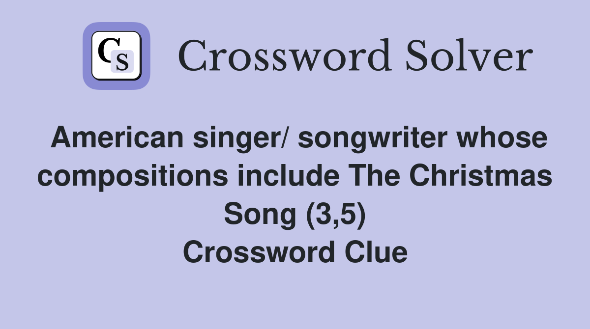 American singer/ songwriter whose compositions include The Christmas Song (3,5) Crossword Clue