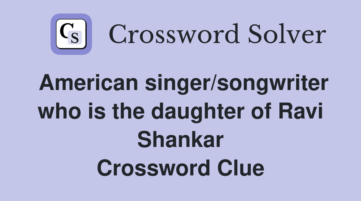American singer/songwriter who is the daughter of Ravi Shankar Crossword Clue