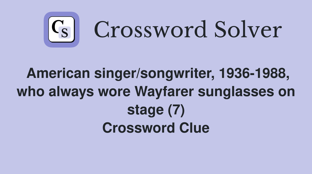 American singer/songwriter, 1936-1988, who always wore Wayfarer sunglasses on stage (7) Crossword Clue