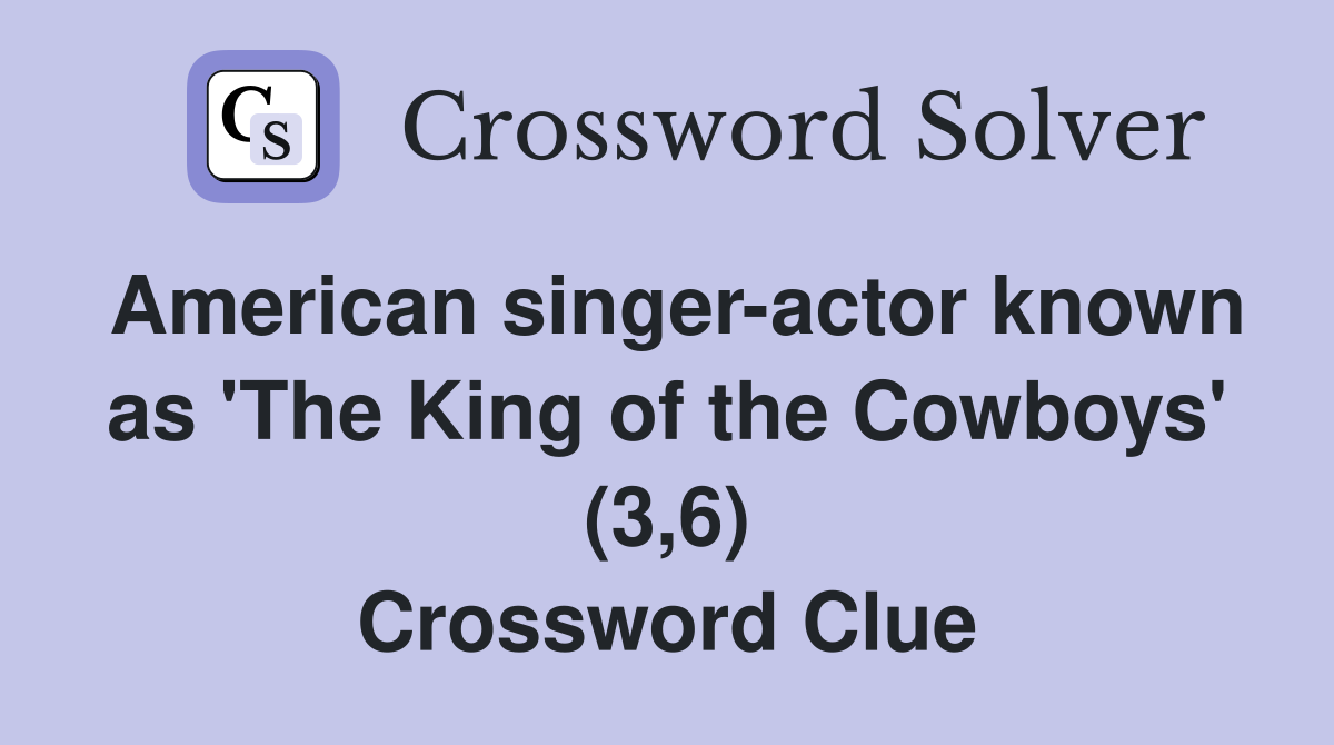 American singer-actor known as 'The King of the Cowboys' (3,6) Crossword Clue