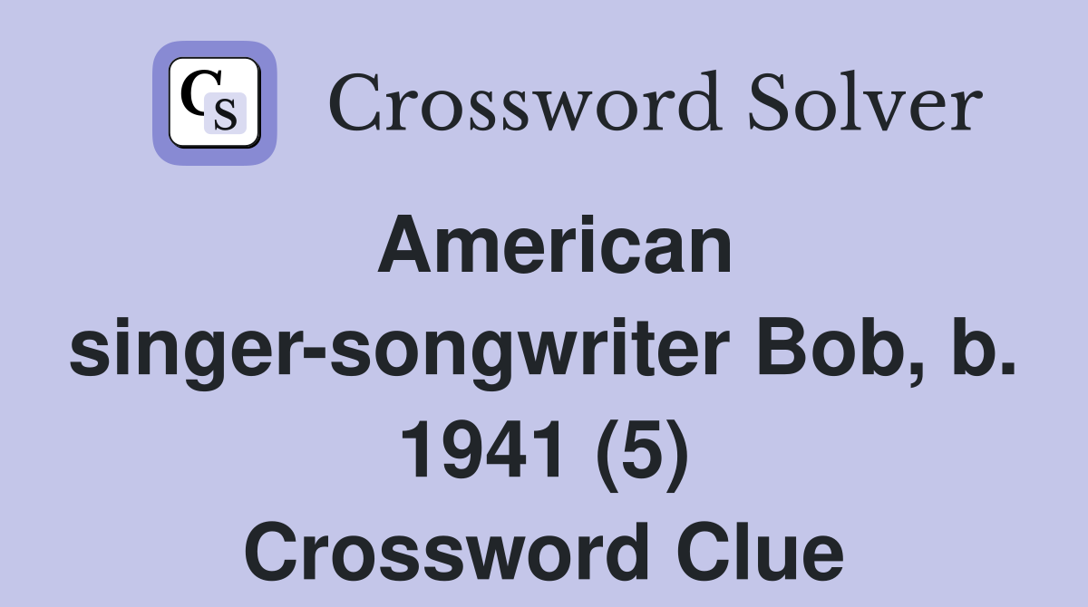 American singer-songwriter Bob, b. 1941 (5) Crossword Clue