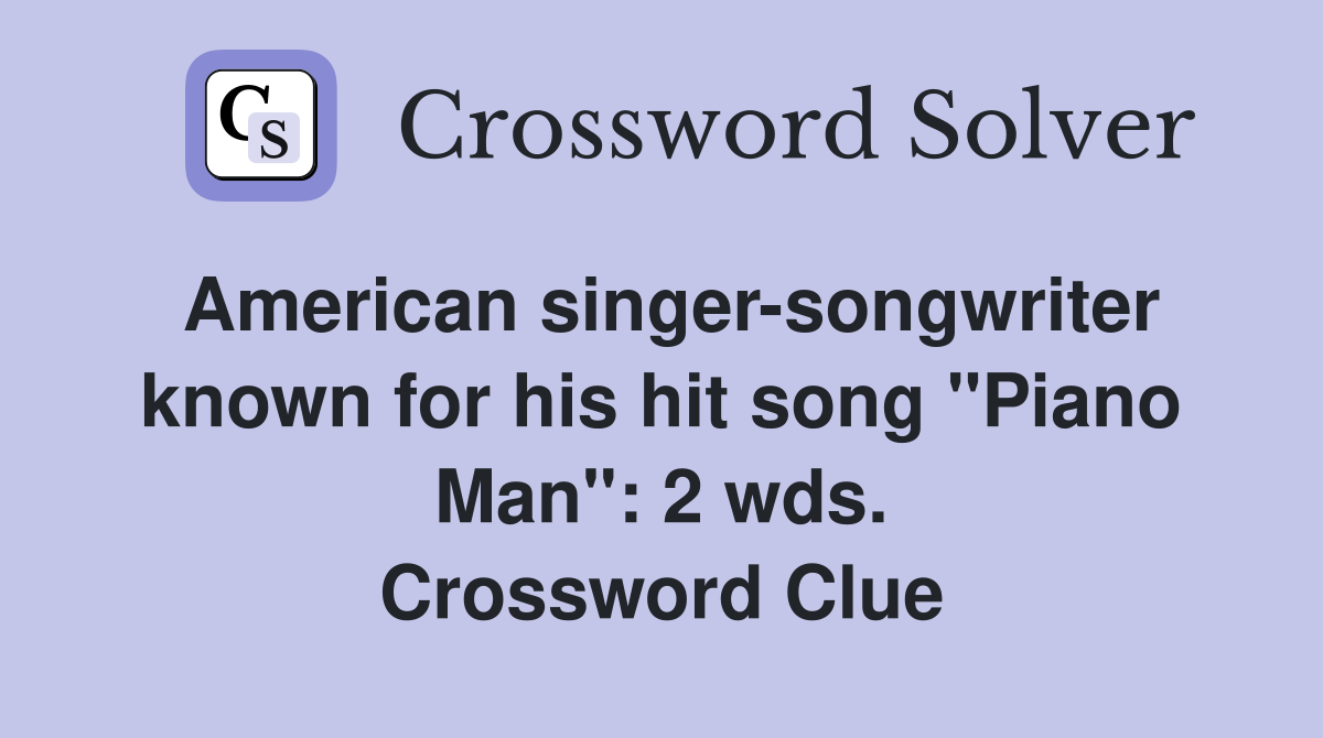 American singer-songwriter known for his hit song "Piano Man": 2 wds. Crossword Clue