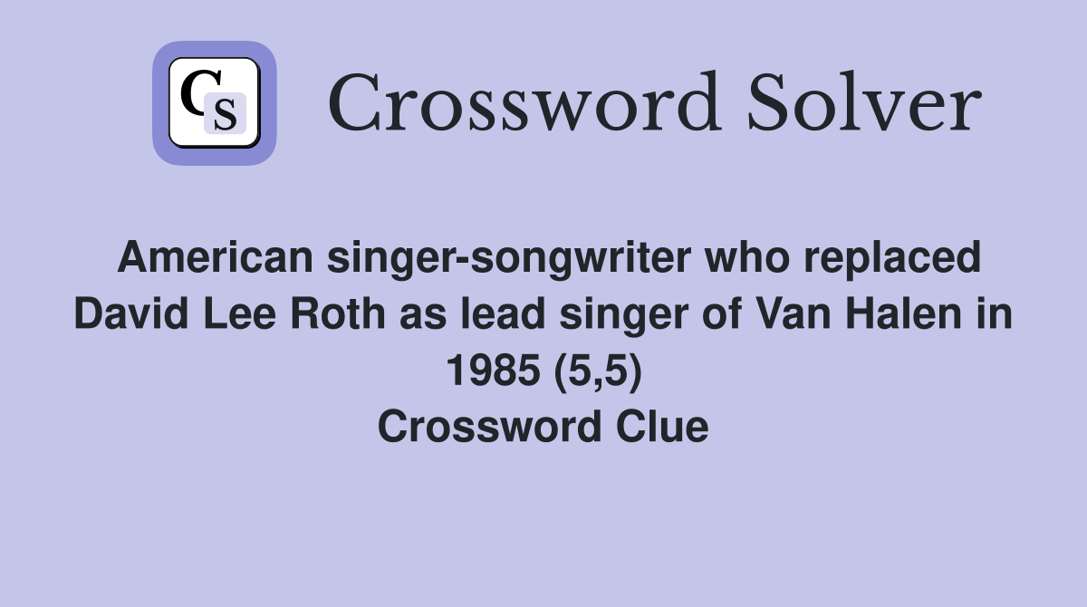 American singer-songwriter who replaced David Lee Roth as lead singer of Van Halen in 1985 (5,5) Crossword Clue
