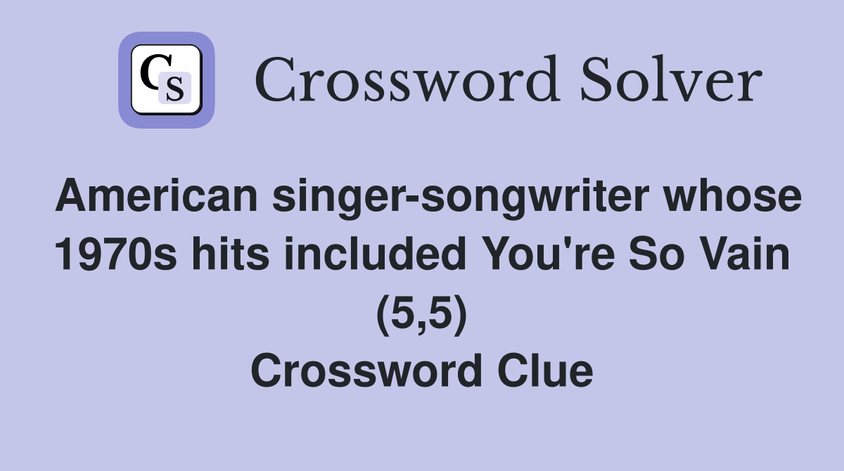 American singer-songwriter whose 1970s hits included You're So Vain (5,5) Crossword Clue
