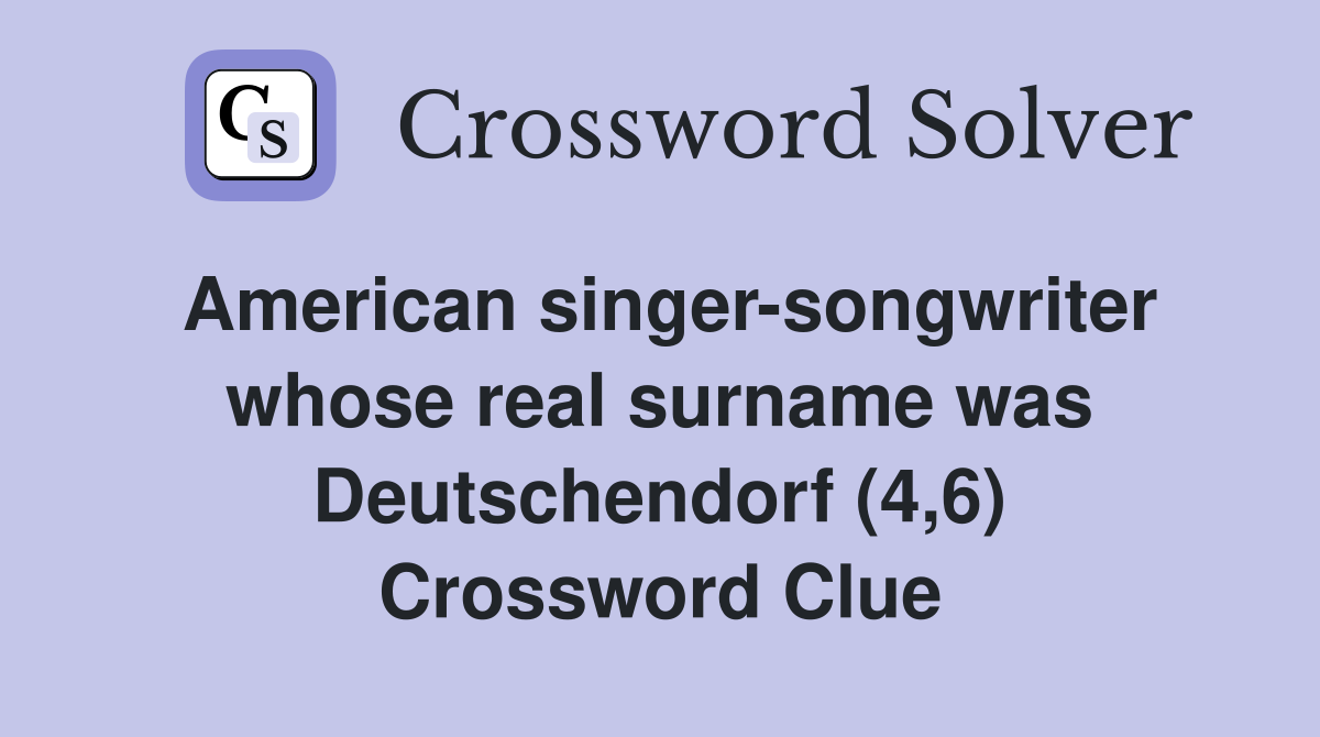American singer-songwriter whose real surname was Deutschendorf (4,6) Crossword Clue