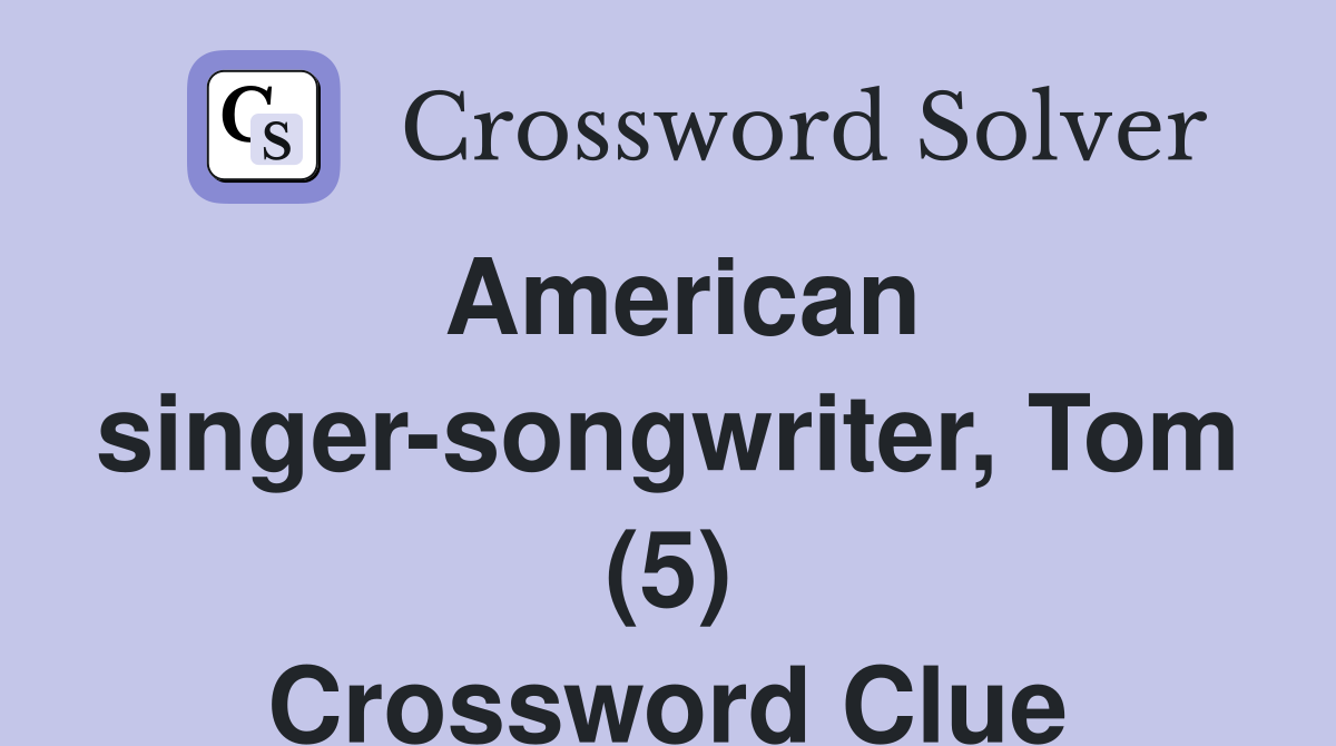 American singer-songwriter, Tom (5) Crossword Clue