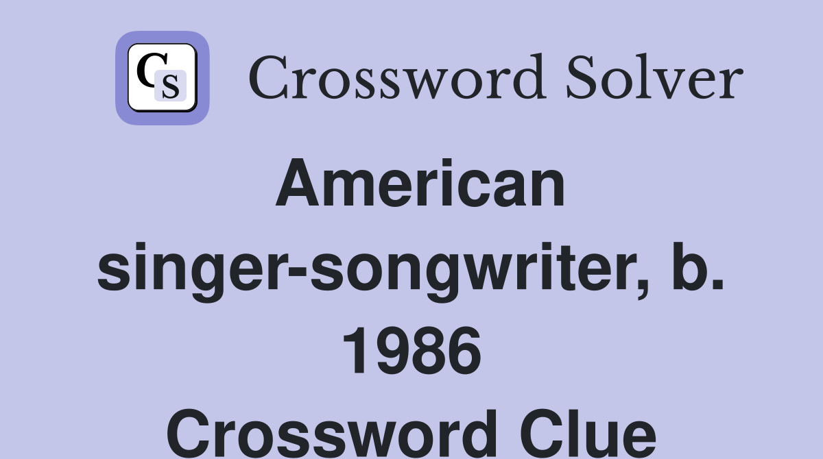 American singer-songwriter, b. 1986 Crossword Clue