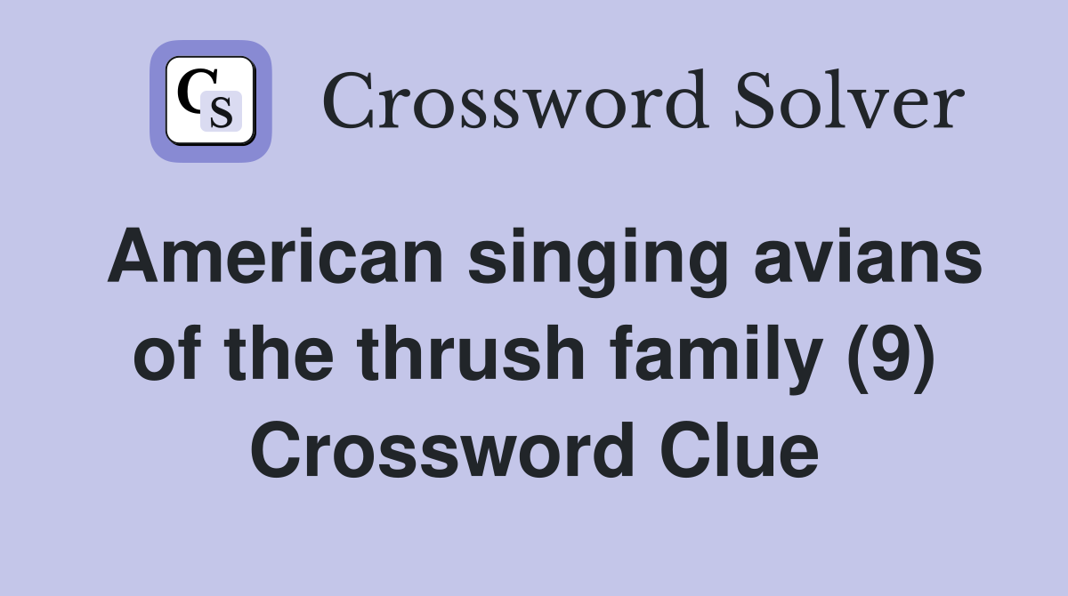 American singing avians of the thrush family (9) Crossword Clue