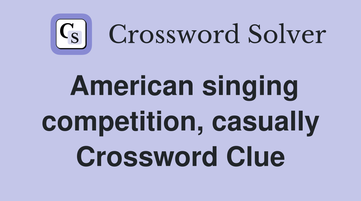 American singing competition, casually Crossword Clue