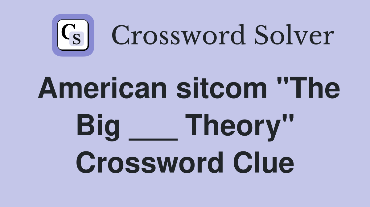 American sitcom "The Big ___ Theory" Crossword Clue
