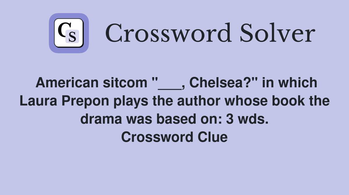 American sitcom "___, Chelsea?" in which Laura Prepon plays the author whose book the drama was based on: 3 wds. Crossword Clue