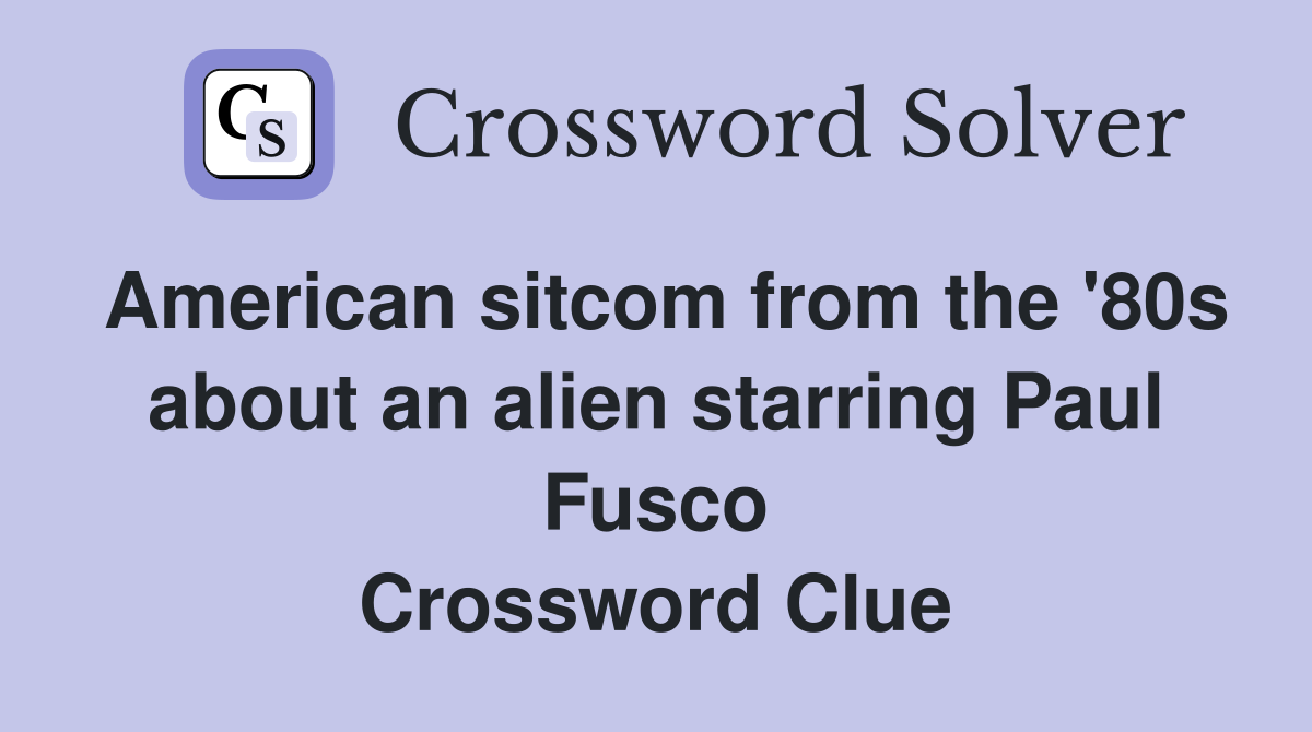 American sitcom from the '80s about an alien starring Paul Fusco Crossword Clue