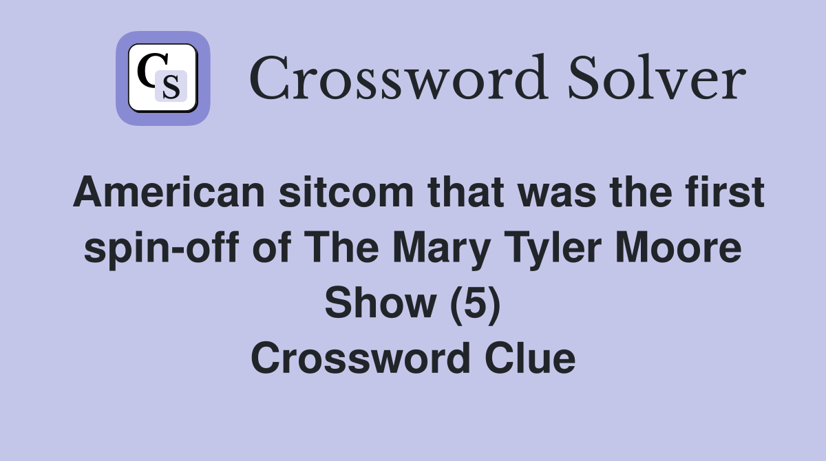 American sitcom that was the first spin-off of The Mary Tyler Moore Show (5) Crossword Clue