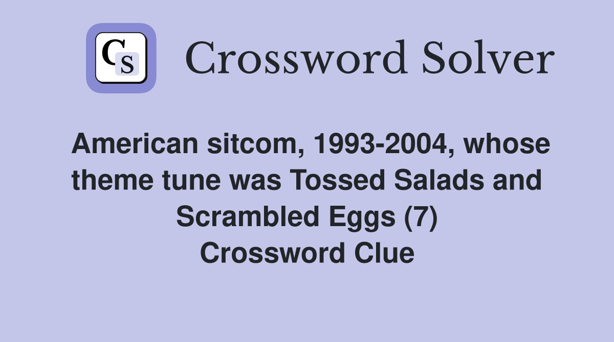 American sitcom, 1993-2004, whose theme tune was Tossed Salads and Scrambled Eggs (7) Crossword Clue