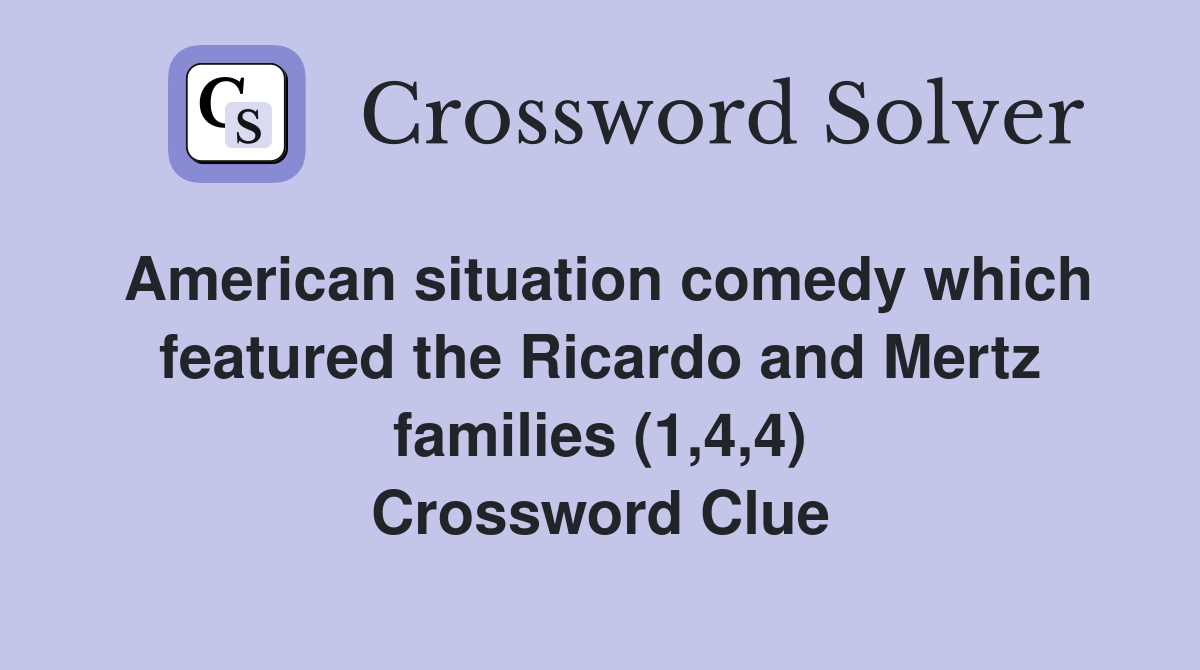 American situation comedy which featured the Ricardo and Mertz families (1,4,4) Crossword Clue