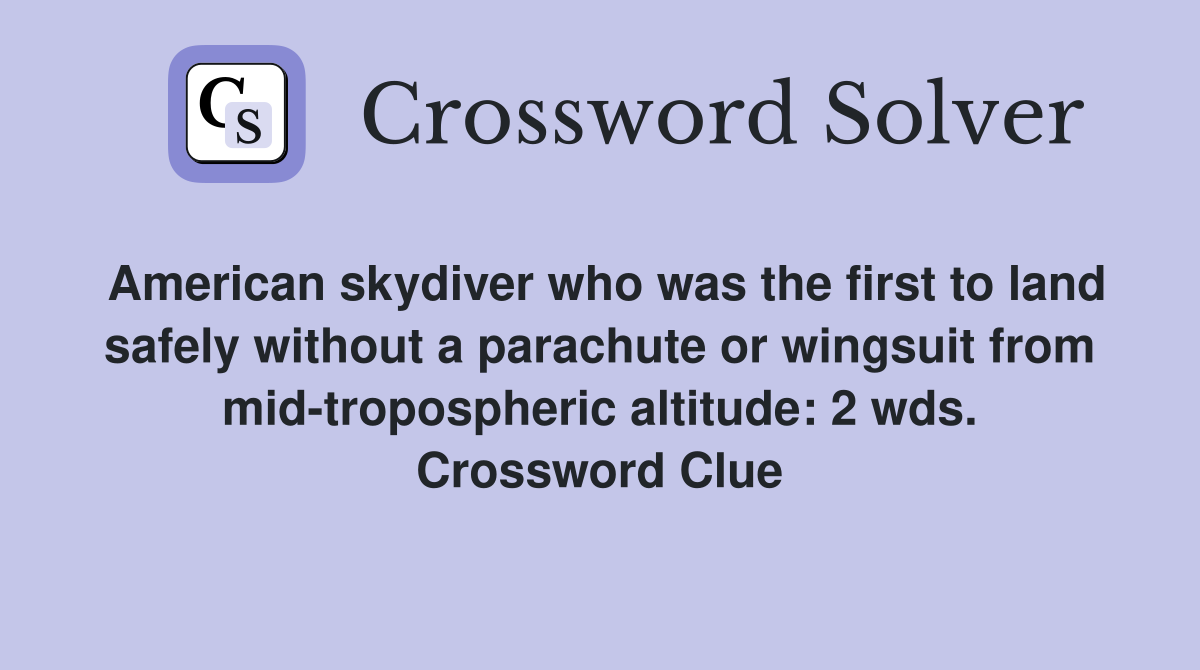 American skydiver who was the first to land safely without a parachute or wingsuit from mid-tropospheric altitude: 2 wds. Crossword Clue