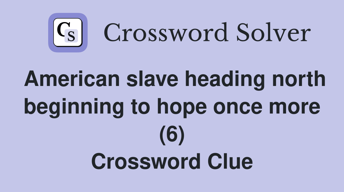 American slave heading north beginning to hope once more (6) Crossword Clue