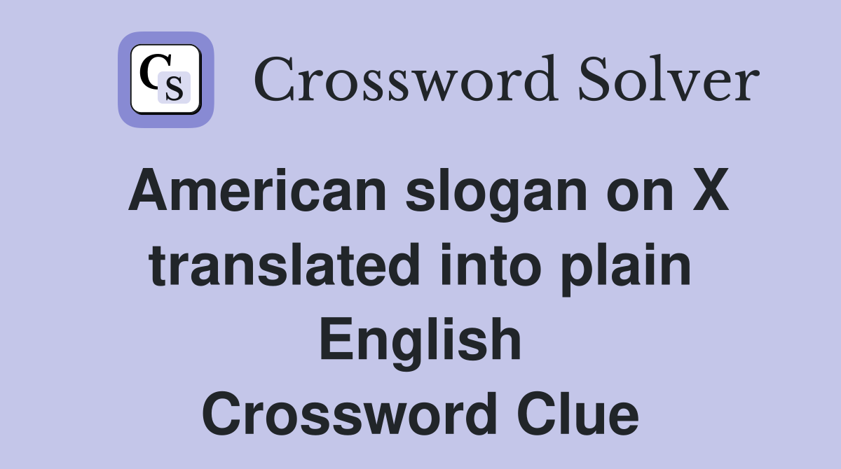 American slogan on X translated into plain English Crossword Clue