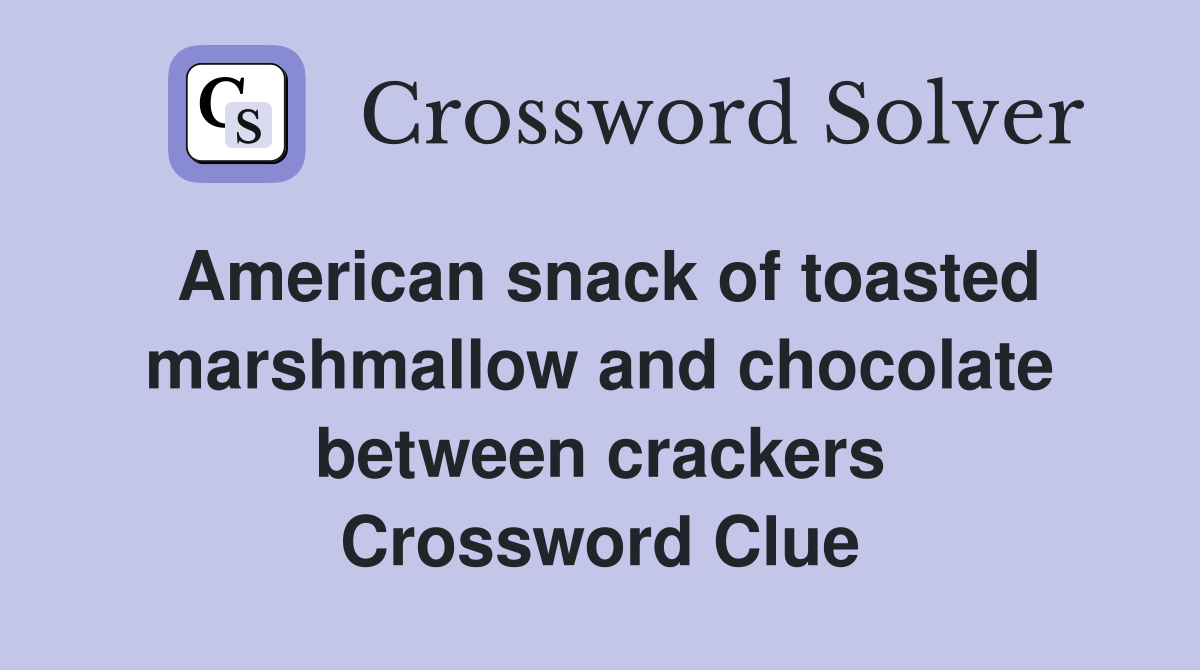 American snack of toasted marshmallow and chocolate between crackers Crossword Clue