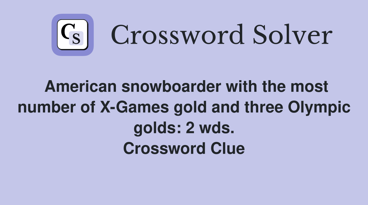 American snowboarder with the most number of X-Games gold and three Olympic golds: 2 wds. Crossword Clue