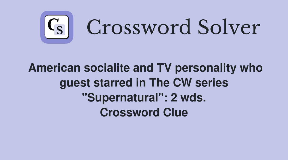 American socialite and TV personality who guest starred in The CW series "Supernatural": 2 wds. Crossword Clue
