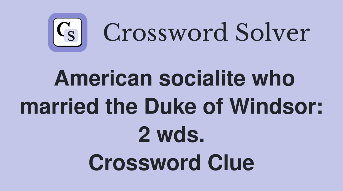 American socialite who married the Duke of Windsor: 2 wds. Crossword Clue