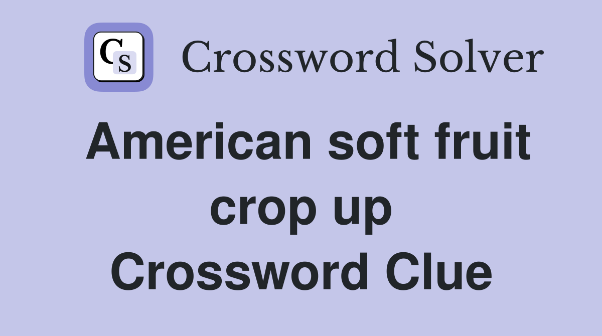 American soft fruit crop up Crossword Clue
