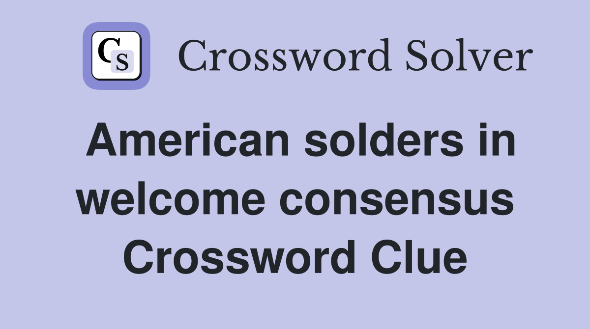 American solders in welcome consensus Crossword Clue