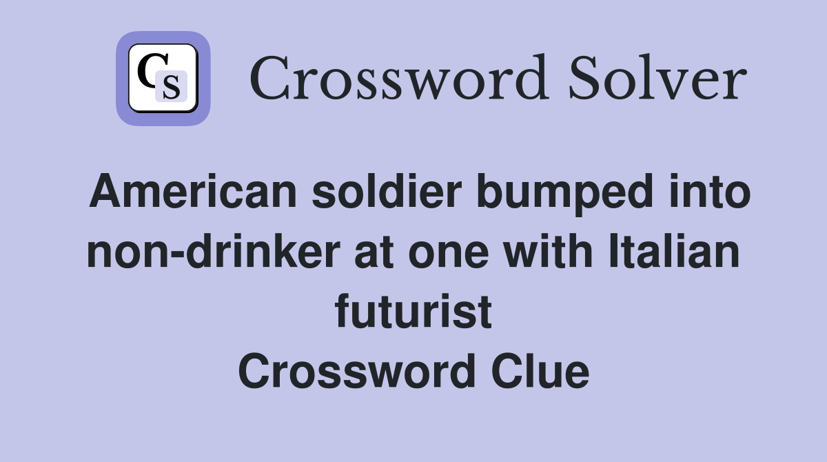 American soldier bumped into non-drinker at one with Italian futurist Crossword Clue