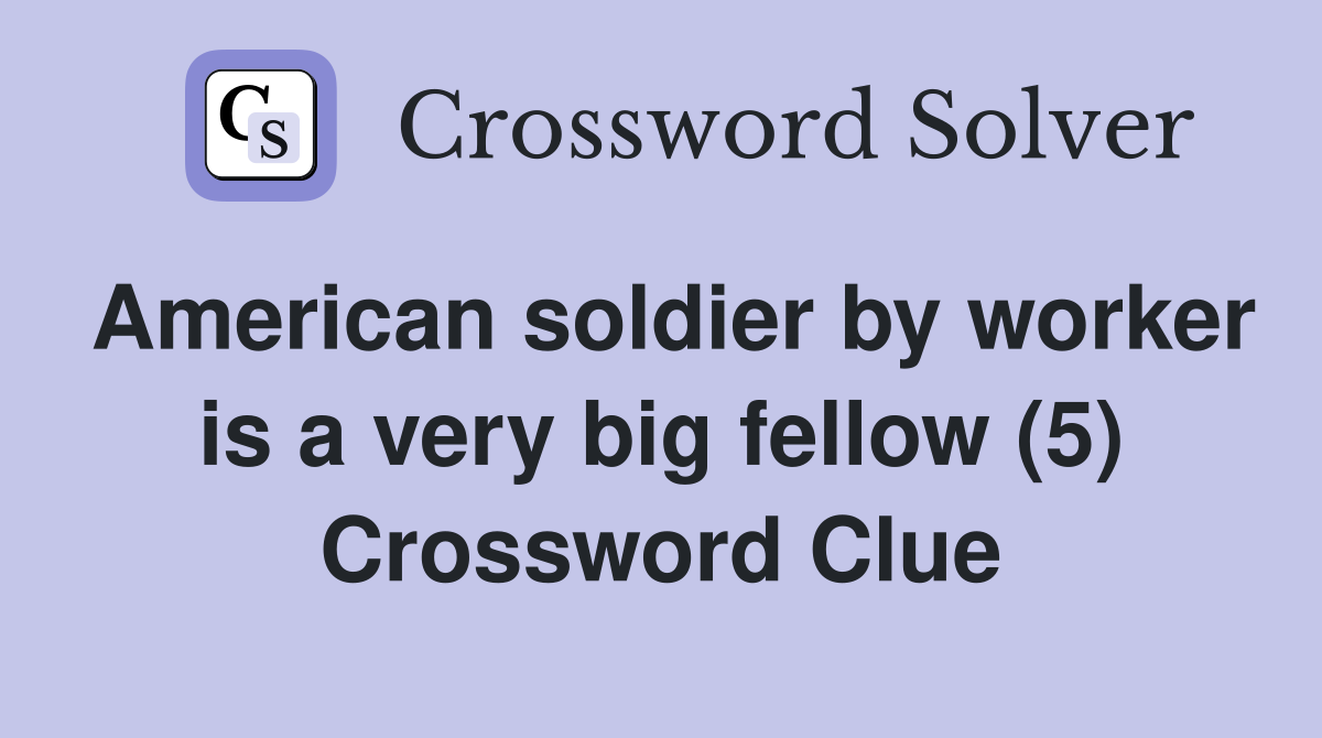 American soldier by worker is a very big fellow (5) Crossword Clue