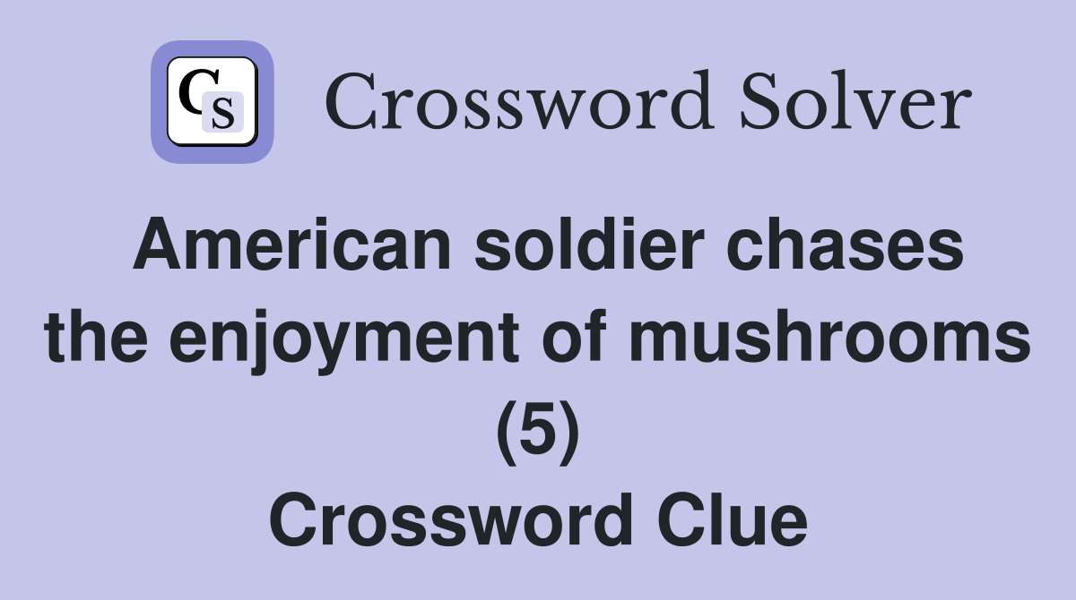 American soldier chases the enjoyment of mushrooms (5) Crossword Clue
