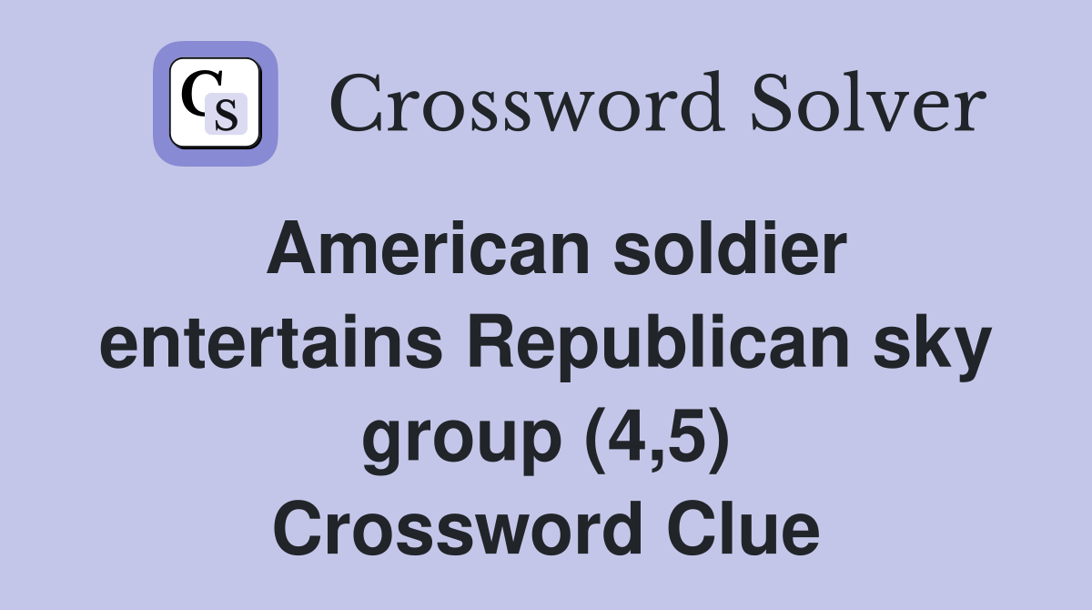 American soldier entertains Republican sky group (4,5) Crossword Clue