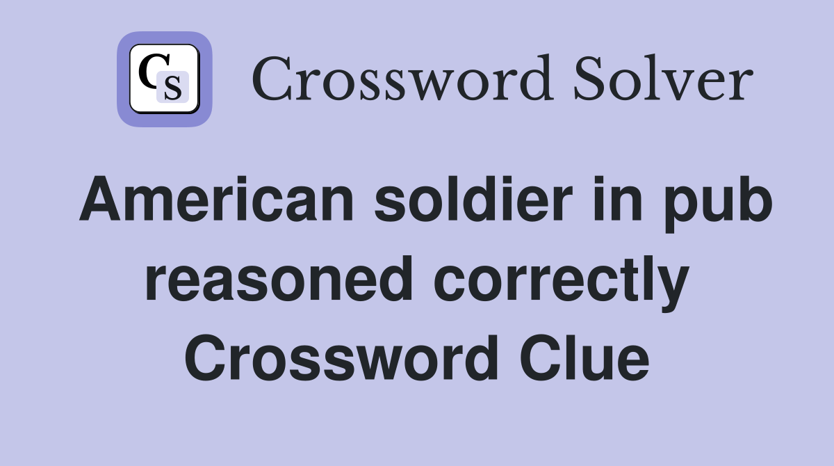 American soldier in pub reasoned correctly Crossword Clue