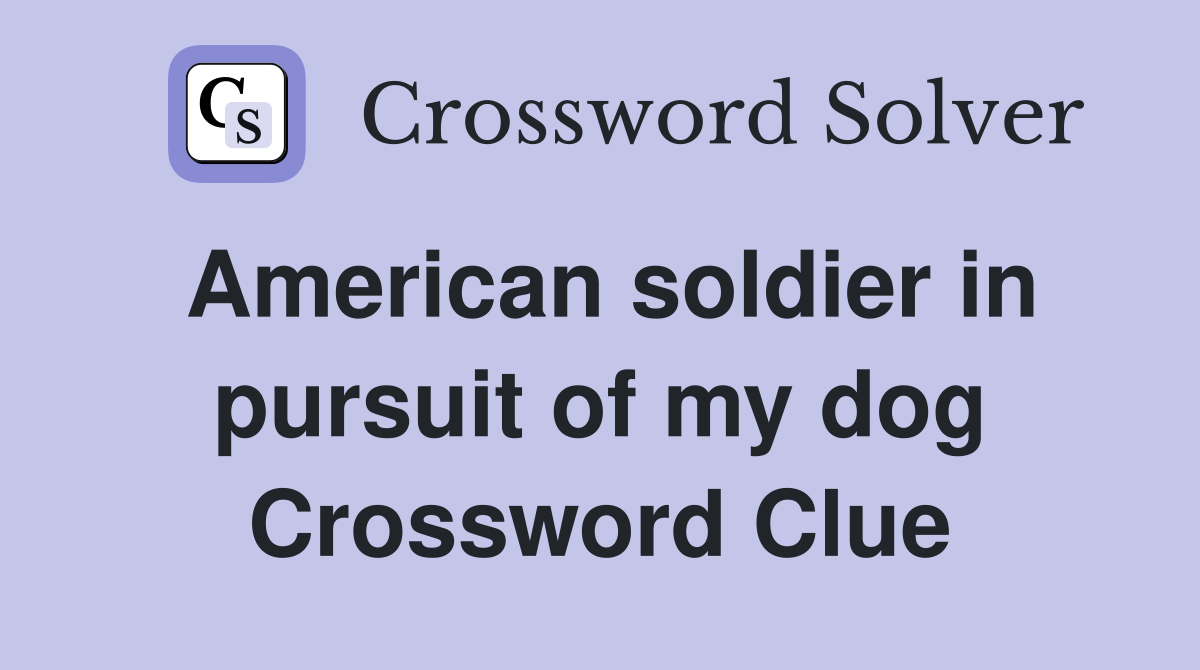 American soldier in pursuit of my dog Crossword Clue